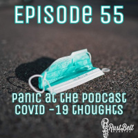 Episode 55 - Panic at the Podcast - COVID-19 Thoughts