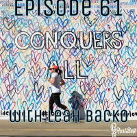 Episode 61 - Conquer All - With Leah Backo