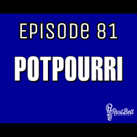 Episode 81 - Potpourri
