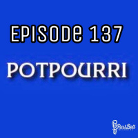 Episode 137 - Potpourri