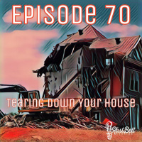 Episode 70 - Tearing Down Your House
