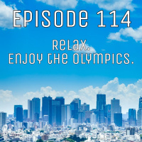 Episode 114 - Relax and Enjoy the Olympics