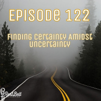 Episode 122 - Finding Certainty Amidst Uncertainty