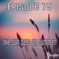 Episode 75 - The Sun Sets on Summer