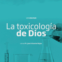 05- La toxicología de Dios - Pr. José Vicente Rojas