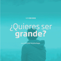 13- ¿Quieres ser grande? - Pr. José Vicente Rojas