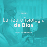 07- La neurología de Dios - Pr. José Vicente Rojas