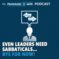 #236A - Even Leaders Need Sabbaticals… Bye For Now!