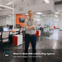 #49 - When to Work With a Marketing Agency, with Wayne Sleight, COO of 97th Floor 