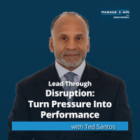 #265 – Lead Through Disruption: Turn Pressure Into Performance with Ted Santos