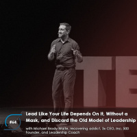 #64 – Lead Like Your Life Depends On It, Without a Mask, and Discard the Old Model of Leadership, with Michael Brody-Waite