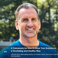 #76 – A Framework for How to Grow Your Business in a Flourishing and Healthy Way, with Bill Flynn