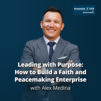 # 262 - Leading with Purpose: How to Build a Faith and Peacemaking Enterprise | Alex Medina