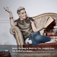 #38 - Make ‘Em Beg to Work for You, Insights from The Author Incubator
