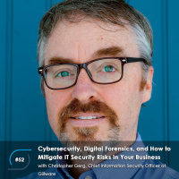 #52 - Cybersecurity, Digital Forensics, and How to Mitigate IT Security Risks in Your Business, with Christopher Gerg