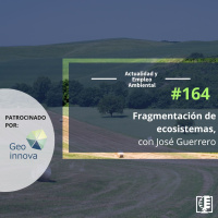 Fragmentación de ecosistemas, con José Guerrero #164