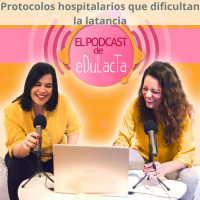 Podcast Ep. 5. Protocolos hospitalarios que dificultan la lactancia.