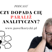 Czy dopada Cię paraliż analityczny?