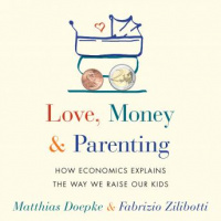 Love, Money, and Parenting: How Economics Explains the Way We Raise Our Kids Audiobook