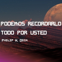 PODEMOS RECORDARLO TODO POR USTED un relato de Philip K. Dick