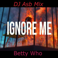 Betty Who - Ignore Me ( DJ Asb Mix Mashup )