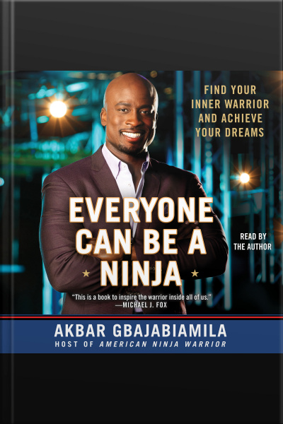 Everyone Can Be A Ninja: Find Your Inner Warrior And Achieve Your Dreams