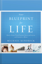 Your Blueprint For Life: How To Align Your Passion, Gifts, And Calling With Eternity In Mind