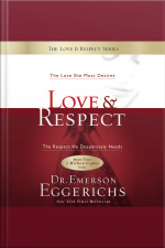 Love And Respect: The Love She Most Desires The Respect He Desperately Needs