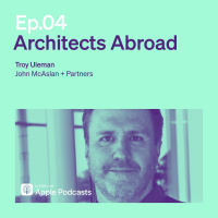 Episode 4 | Architects Abroad | Troy Uleman