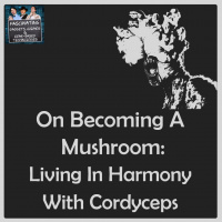 Ep. 153 On Becoming a Mushroom: Living in Harmony w/ Cordyceps