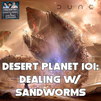 Ep. 108 Desert Planet 101: Dealing w/ Sandworms