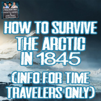 Ep. 142: How To Survive The Arctic in 1845 (For Time Travelers Only)
