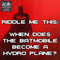 Ep. 127: Riddle Me This: When Does The Batmobile Become A Hydro Plane?
