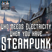 Ep. 119 Who Needs Electricity When You Have Steampunk