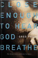 Close Enough To Hear God Breathe: The Great Story Of Divine Intimacy