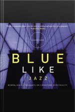 Blue Like Jazz: Nonreligious Thoughts On Christian Spirituality [abridged]