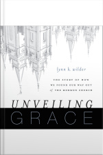 Unveiling Grace: The Story Of How We Found Our Way Out Of The Mormon Church