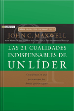 Las 21 Cualidades Indispensables De Un Líder: Conviértase En Una Persona Que Los Demás Quieren Seguir [abridged]