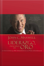 Liderazgo, Principios De Oro: Las Lecciones Que He Aprendido De Una Vida De Liderazgo [abridged]