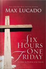 Six Hours One Friday: Living In The Power Of The Cross [abridged]