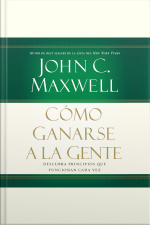 Cómo Ganarse A La Gente: Descubra Los Principios Que Siempre Funcionan Con Las Personas [abridged]