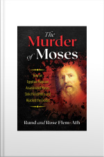 The Murder Of Moses: How An Egyptian Magician Assassinated Moses, Stole His Identity, And Hijacked The Exodus