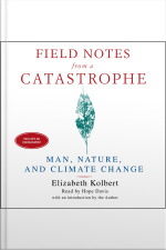 Field Notes From A Catastrophe: Man, Nature And Climate Change [abridged]