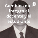 Cambios que integra el docente y el estudiante