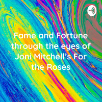 Fame and Fortune through the eyes of Joni Mitchells For the Roses