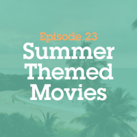 Episode 23: Summer Themed Movies