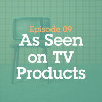 Episode 9: As Seen on TV Products