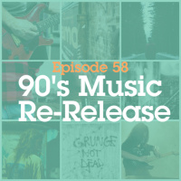 Episode 58: 90s Music Re-Release