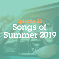 Episode 32: Songs of Summer 2019