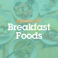 Episode 29: Breakfast Foods